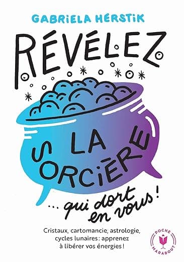 Révélez la sorcière... qui dort en vous : Cristaux, cartomancie, astrologie... 