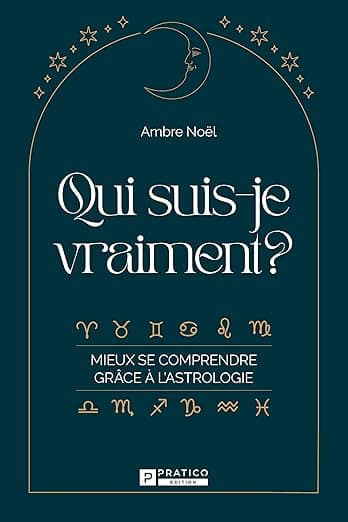 Qui suis-je vraiment? : Mieux se comprendre grâce à l’astrologie